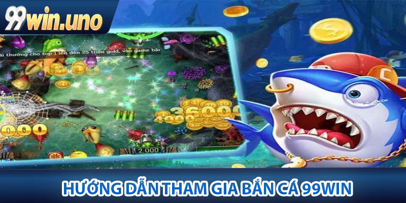 Hướng dẫn tham gia bắn cá 99Win chi tiết nhất