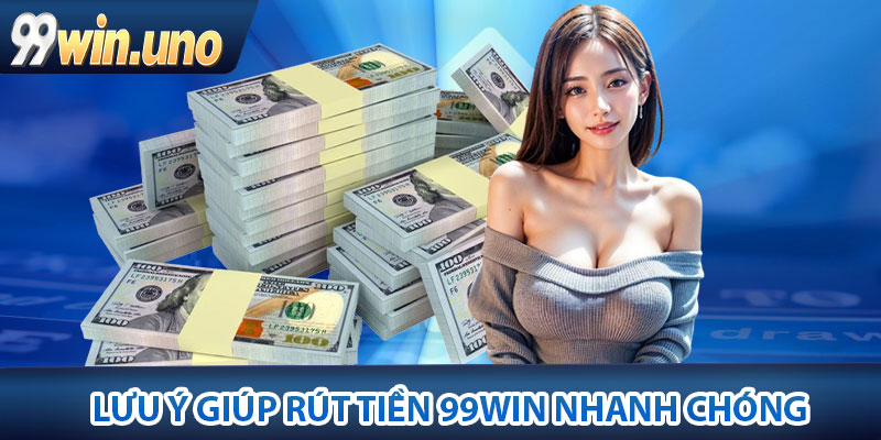 Lưu ý giúp rút tiền 99Win nhanh chóng