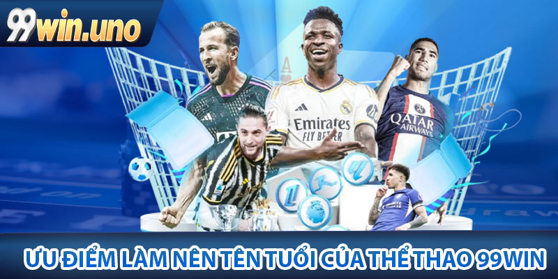 Một vài ưu điểm làm nên tên tuổi của Thể thao 99Win