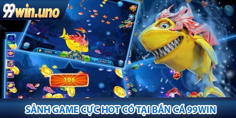 Sảnh game cực hot có tại Bắn Cá 99Win được yêu thích
