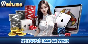Sơ lược về game bài 99Win