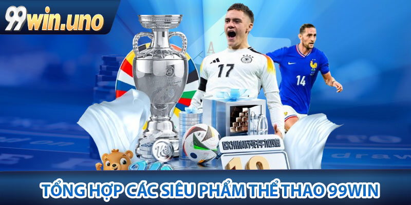 Tổng hợp các siêu phẩm thể thao 99win