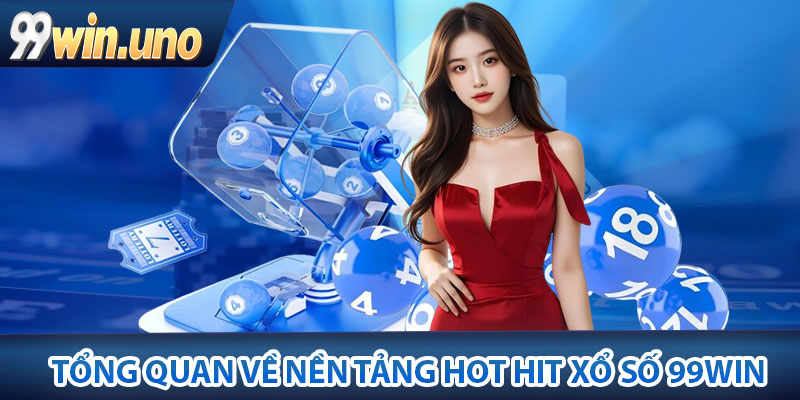 Tổng quan về nền tảng hot hit xổ số 99Win