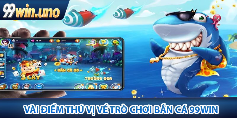 Vài điểm thú vị về trò chơi Bắn Cá 99Win